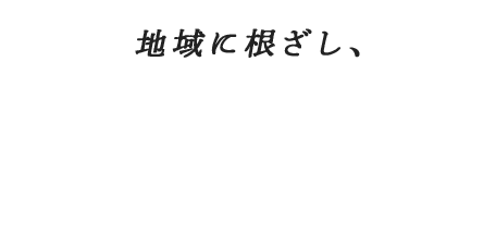 地域に根ざし、